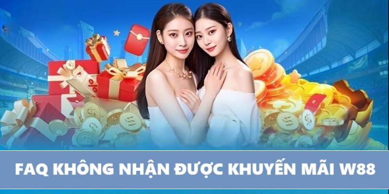 Nguyên nhân chưa nhận được khuyến mãi W88 Nguyên nhân chưa nhận được khuyến mãi W88