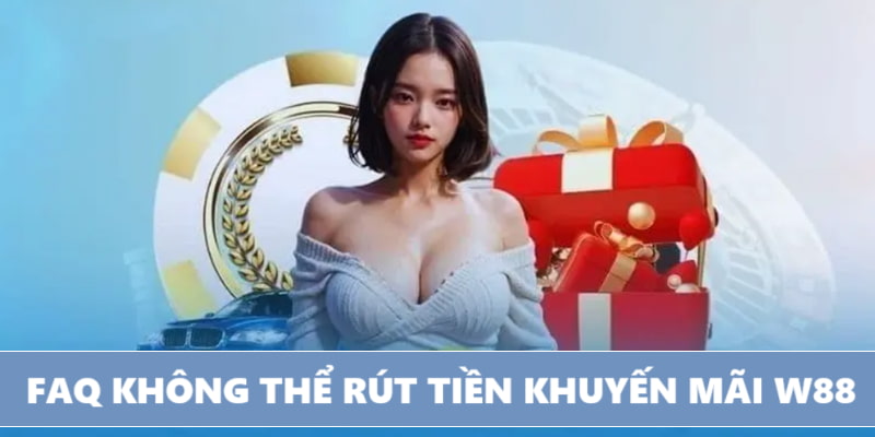Nguyên nhân không thể rút tiền khuyến mãi W88 Nguyên nhân không thể rút tiền khuyến mãi W88